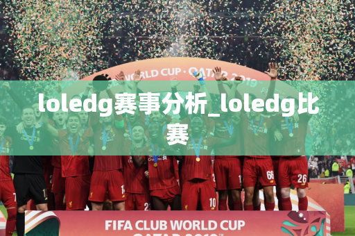 loledg赛事分析_loledg比赛