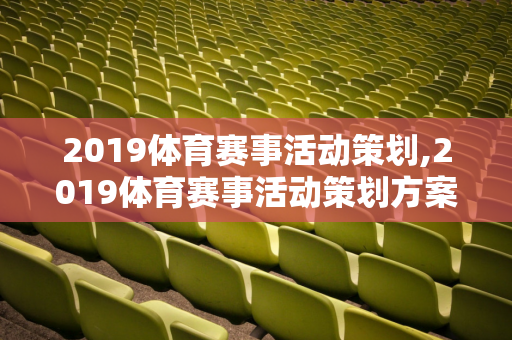 2019体育赛事活动策划,2019体育赛事活动策划方案