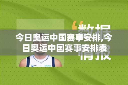 今日奥运中国赛事安排,今日奥运中国赛事安排表