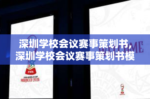 深圳学校会议赛事策划书,深圳学校会议赛事策划书模板