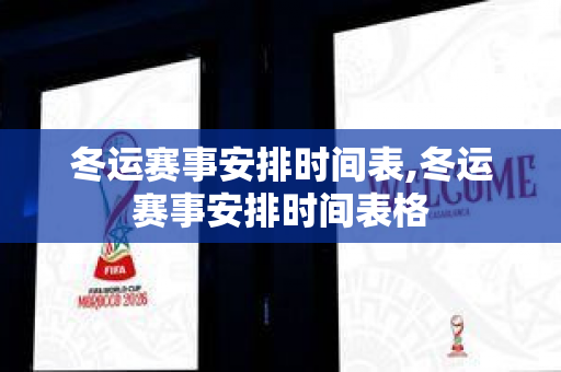 冬运赛事安排时间表,冬运赛事安排时间表格