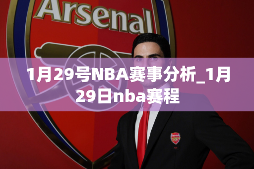 1月29号NBA赛事分析_1月29日nba赛程