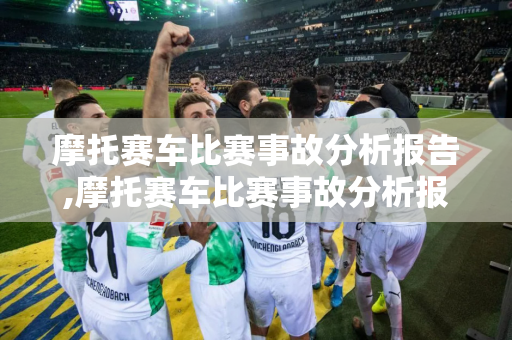 摩托赛车比赛事故分析报告,摩托赛车比赛事故分析报告怎么写