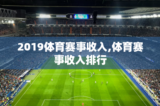 2019体育赛事收入,体育赛事收入排行