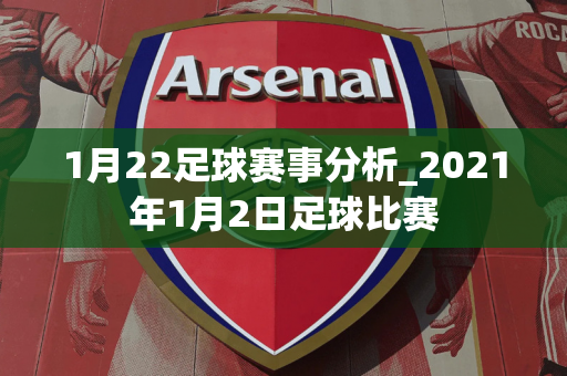 1月22足球赛事分析_2021年1月2日足球比赛