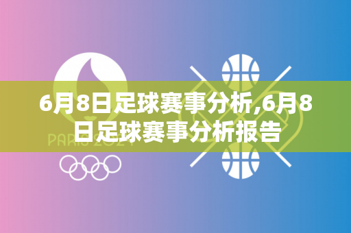 6月8日足球赛事分析,6月8日足球赛事分析报告