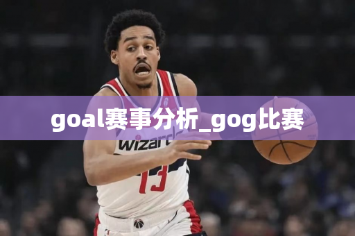 goal赛事分析_gog比赛