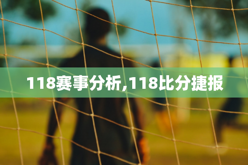 118赛事分析,118比分捷报