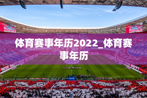 体育赛事年历2022_体育赛事年历