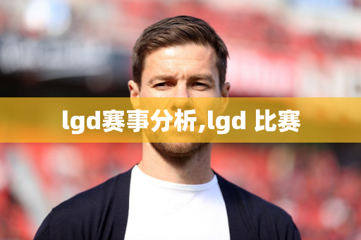 lgd赛事分析,lgd 比赛