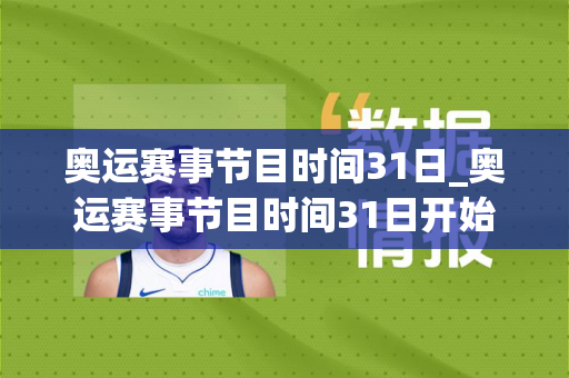 奥运赛事节目时间31日_奥运赛事节目时间31日开始