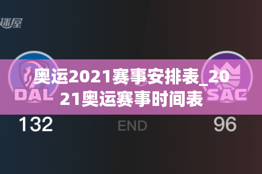 奥运2021赛事安排表_2021奥运赛事时间表