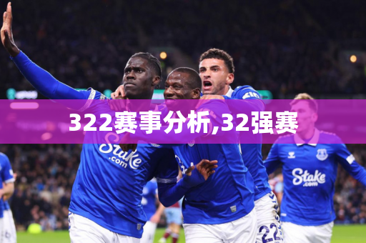 322赛事分析,32强赛